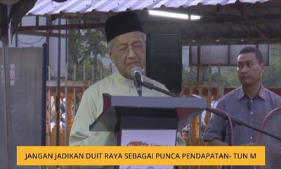 Jangan jadikan duit raya sebagai punca pendapatan - Tun M