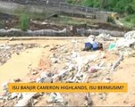 Isu banjir Cameron Highlands, isu bermusim?