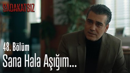 Sana hala aşığım... - Sadakatsiz 48. Bölüm