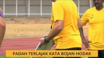 Padah terlajak kata Bojan Hodak