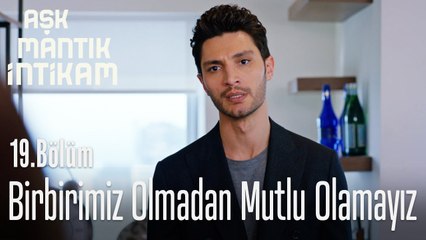 Biz birbirimiz olmadan mutlu olamayız - Aşk Mantık İntikam 19. Bölüm