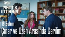 Çınar ve Ozan arasında gerilim - Aşk Mantık İntikam 19. Bölüm