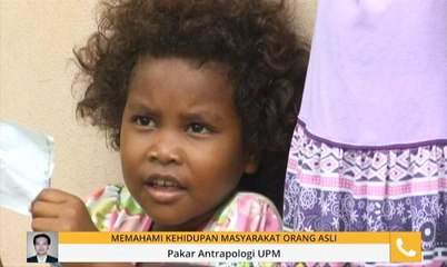Memahami kehidupan masyarakat Orang Asli