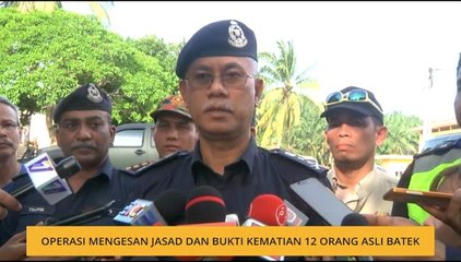 Operasi mengesan jasad & bukti kematian 12 Orang Asli Batek