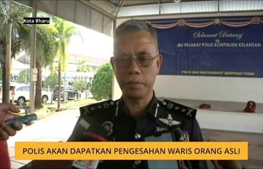 Polis akan dapatkan pengesahan waris Orang Asli