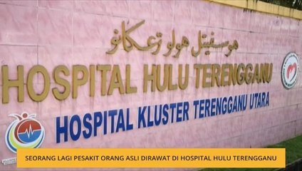 Seorang lagi pesakit Orang Asli dirawat di Hospital Hulu Terengganu