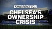 Unfair or 20 years too late? Fans react to Chelsea crisis