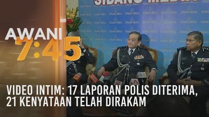 Video Intim: 17 laporan polis diterima, 21 kenyataan telah dirakam