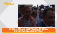 AWANI Ringkas: Cubaan aniaya wartawan, pegawai kanan polis akan dipecat
