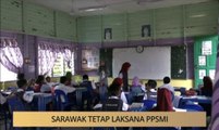 Khabar Dari Sarawak: Sarawak tetap laksana PPSMI