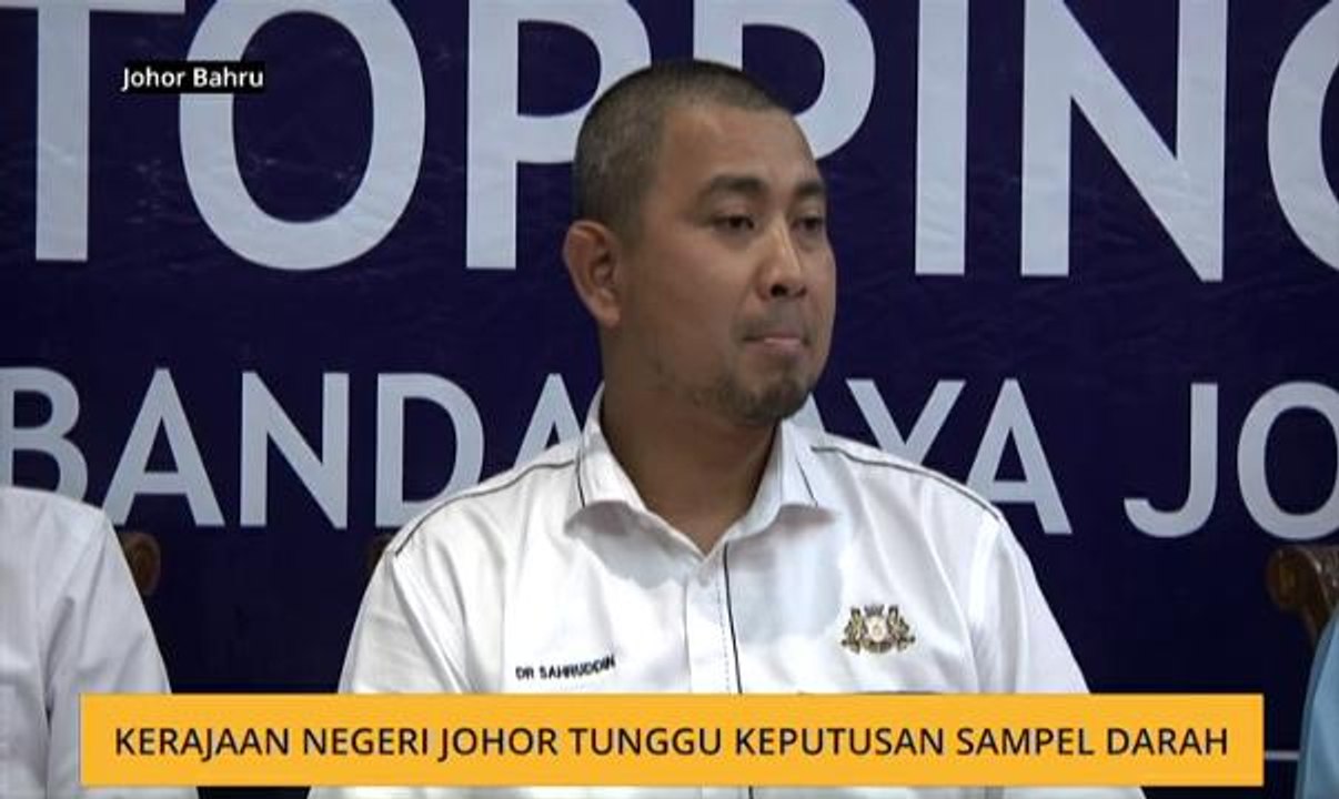 Kerajaan Negeri Johor tunggu keputusan sampel darah