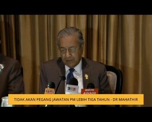 Tidak akan pegang jawatan PM lebih tiga tahun - Dr Mahathir