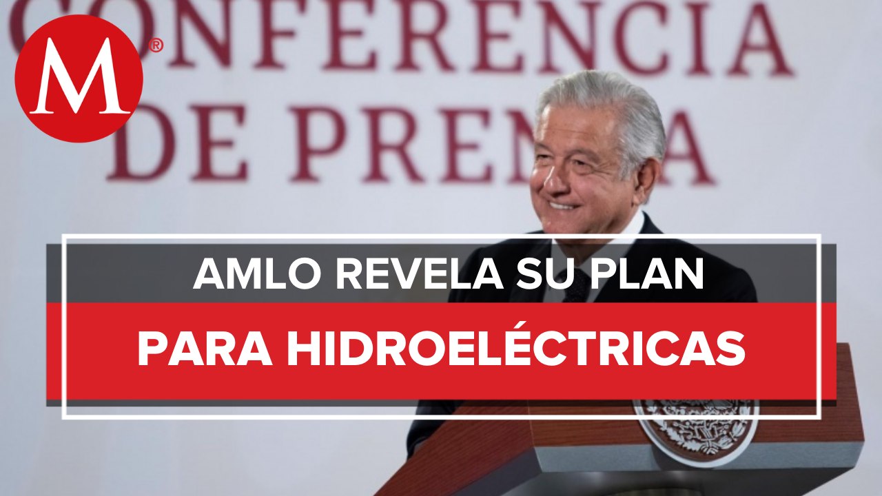 Plan de modernización de hidroeléctricas es el más importante del mundo: AMLO