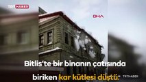 Bitlis'te çatıda biriken kar yığını çığ gibi düştü: O anlar kamerada