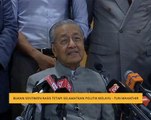 Bukan sentimen rasis tetapi selamatkan politik Melayu - Tun Mahathir