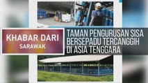 Khabar Dari Sarawak: Taman Pengurusan Sisa Bersepadu tercanggih di Asia Tenggara