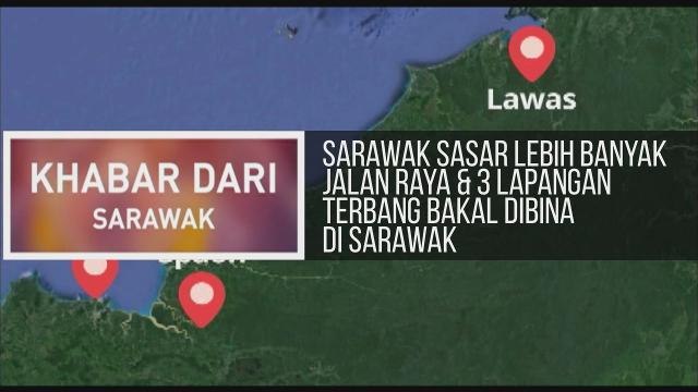 Khabar Dari Sarawak: Sarawak sasar lebih banyak jalan raya & 3 lapangan terbang bakal dibina di Sarawak