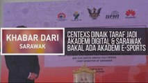 Khabar Dari Sarawak: Centexs dinaik taraf jadi Akademi Digital & Sarawak bakal ada Akademi e-Sports