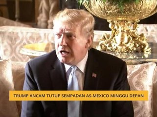 Donald Trump ancam tutup sempadan AS-Mexico minggu depan