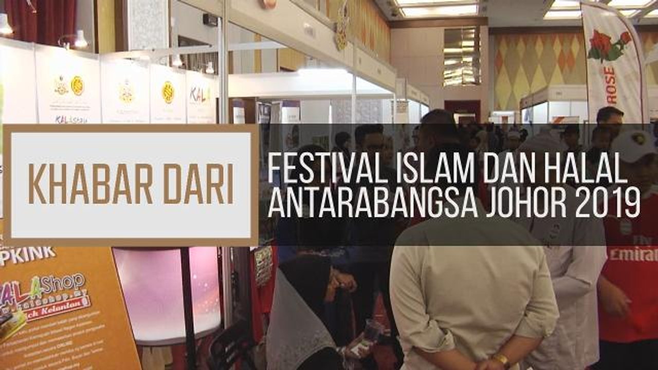 Khabar Dari Johor: Festival Islam dan Halal Antarabangsa Johor 2019