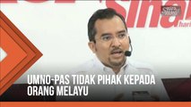 UMNO-Pas tidak hanya berpihak kepada orang Melayu