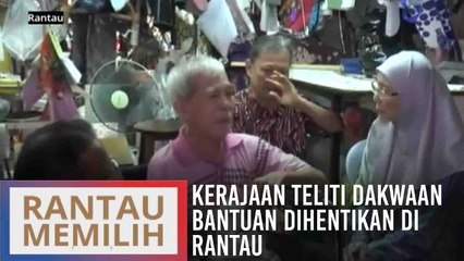 Kerajaan teliti dakwaan bantuan dihentikan di Rantau