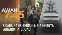 Tumpuan AWANI 7.45: Bicara Najib bermula & akhirnya Equanimity dijual