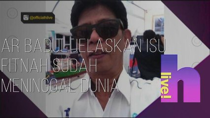 h live!: AR Badul jelaskan isu fitnah sudah meninggal dunia