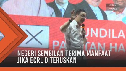 Negeri Sembilan terima manfaat jika ECRL diteruskan