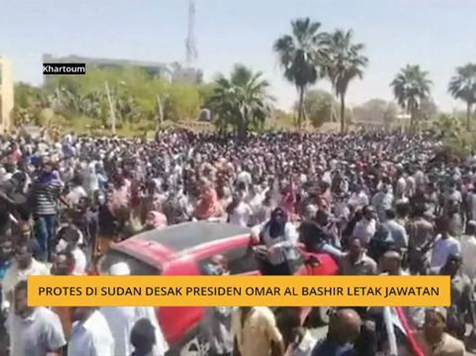 Protes di Sudan desak Presiden Omar Al Bashir letak jawatan
