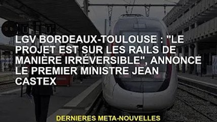 LGV Bordeaux-Toulouse : "Le projet est irréversiblement sur les rails", annonce le Premier ministre