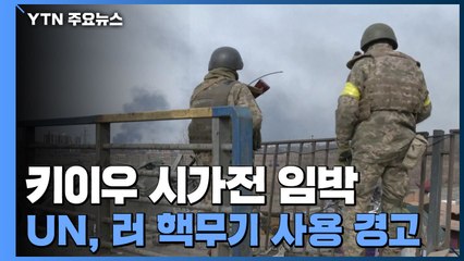 키이우 시가전 임박...유엔, 러 핵무기 사용 경고 / YTN