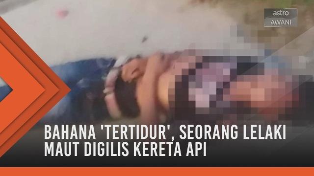 Bahana 'tertidur' di landasan kereta api, seorang lelaki maut digilis