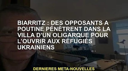 Biarritz : les opposants à Poutine entrent dans une villa oligarchique ouverte aux réfugiés ukrainie
