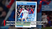 Tertahan di Markas Crystal Palace, Posisi Man City Terancam di Puncak Klasemen