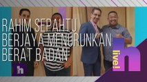 h live! - Rahim Sepahtu berjaya menurunkan berat badan