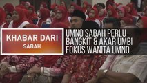 Khabar Dari Sabah: UMNO Sabah perlu bangkit & akar umbi fokus Wanita UMNO