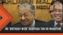 Ini 'Birthday Wish' daripada Tun Dr Mahathir sempena ulang tahun kelahiran ke-94