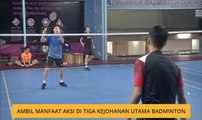 Ambil manfaat aksi di tiga kejohanan utama badminton