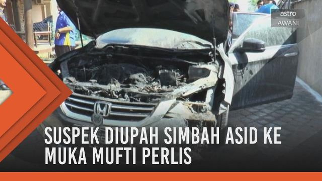 Bakar kereta Mufti: Suspek diupah simbah asid ke muka Mufti Perlis