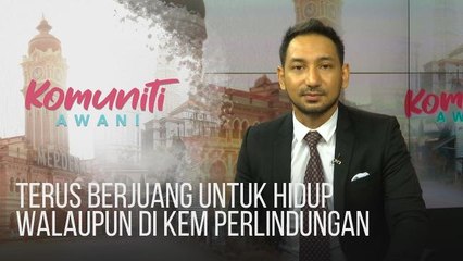 #KomunitiAWANI: Terus berjuang untuk hidup walaupun di kem perlindungan