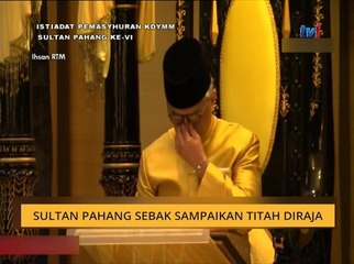 Sultan Pahang sebak sampaikan Titah Diraja