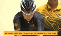 Fatehah Mustapa tidak akan sertai ke Siri Piala Dunia 2019