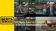 Dewan Rakyat 'panas' isu status warganegara