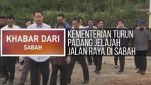 Khabar Dari Sabah: Kementerian turun padang jelajah jalan raya di Sabah