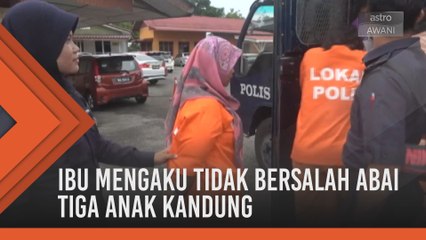 Ibu mengaku tidak bersalah abai tiga anak kandung