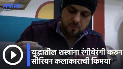 Syria | युद्धातील शस्त्रांना रंगीबेरंगी करुन सीरियन कलाकाराची किमया | Sakal |