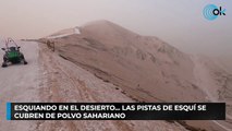 Esquiando en el desierto... las pistas de esquí se cubren de polvo sahariano