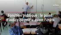 Fonction publique : le point d'indice dégelé « avant l'été »