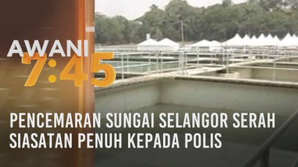 Pencemaran Sungai Selangor: Serah siasatan penuh kepada polis